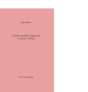 Anne-Marie Albiach l'exact réel – Auteur : Jean Daive 2006 14 x 22 cm 120 p. 14 € 2-9524961-2-9