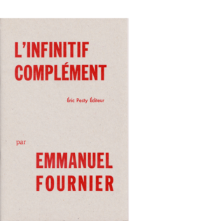 L'infinitif complément de Emmanuel Fournier 2008 14 x 22 cm, 20 p., 9 € isbn : 978-2-9524961-8-6