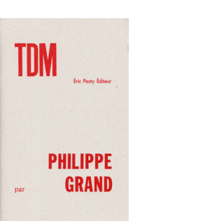 TDM de Philippe Grand 2009 14 x 22 cm, 72 p., 11 € isbn : 978-2-917786-03-1