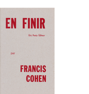En finir de Francis Cohen 2010 14 x 22 cm, 40 p., 9 € isbn : 978-2-917786-06-2