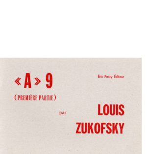 « A » 9 (première partie) de Louis Zukofsky traduit de l’anglais par Anne-Marie Albiach 2011 22 x 15 cm, 8 p., 9 € isbn : 978-2-917786-10-9