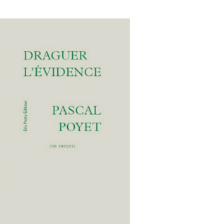 Draguer l'évidence de Pascal Poyet 2011 14 x 22 cm, 64 p. (CD inclus), 15,72 € isbn : 978-2-917786-11-6