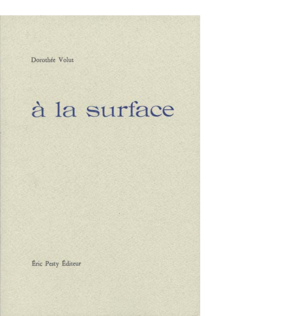 à la surface de Dorothée Volut 2013 15,2 x 22,8 cm, 96 p., 13 € isbn : 978-2-917786-18-5