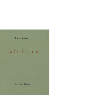 L'arbre le temps de Roger Giroux 2016 12,5 x 16,5 cm, 104 p., 18 € isbn : 978-2-917786-39-0 (épuisé : réimpression courant 2024)