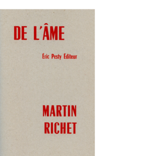 De l'âme de Martin Richet 2016 14 x 22 cm, 32 p., 9 € isbn : 978-2-917786-41-3