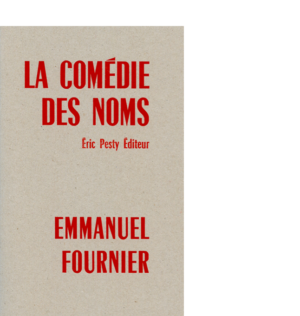 Le comédie des noms de Emmanuel Fournier 2016 14 x 22 cm, 40 p., 9 € isbn : 978-2-917786-40-6