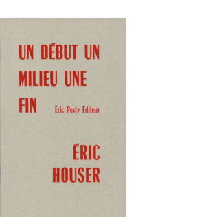 Un début un milieu une fin de Éric Houser 2018 14 x 22 cm, 44 p., 9 € isbn : 978-2-917786-51-2