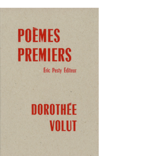 Poèmes premiers de Dorothée Volut 2018 15,2 x 22,8 cm, 48 p., 9 € isbn : 978-2-917786-52-9