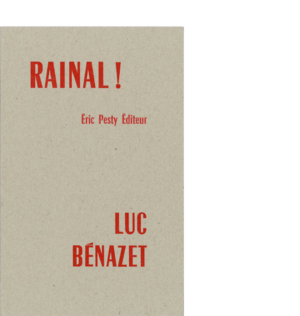 Rainal ! de Luc Bénazet 2019 14 x 22 cm, 16 p., 9 € isbn : 978-2-917786-55-0