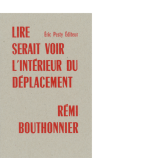 Lire serait voir l'intérieur du déplacement de Rémi Bouthonnier 2019 14 x 22 cm, 24 p., 9 € isbn : 978-2-917786-58-1