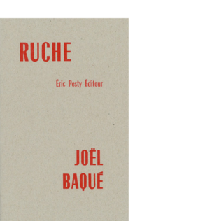 Ruche de Joël Baqué 2019 14 x 22 cm, 36 p., 9 € isbn : 978−2−917786−59−8