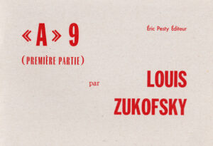 « A » 9 (première partie) de Louis Zukofsky traduit de l’anglais par Anne-Marie Albiach 2011 22 x 15 cm, 8 p., 9 € isbn : 978-2-917786-10-9