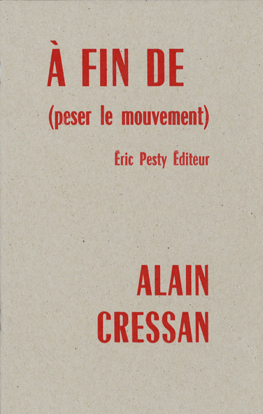 À fin de (peser le mouvement) de Alain Cressan 2018 14 x 22 cm, 24 p., 9 € isbn : 978-2-917786-50-5
