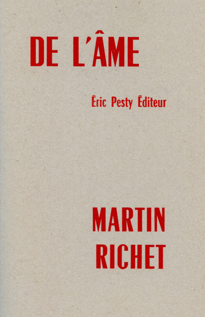 De l'âme de Martin Richet 2016 14 x 22 cm, 32 p., 9 € isbn : 978-2-917786-41-3