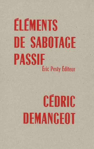 Éléments de sabotage passif de Cédric Demangeot 2021 14 x 22 cm, 36 p., 10 € isbn : 978-2-917786-67-3