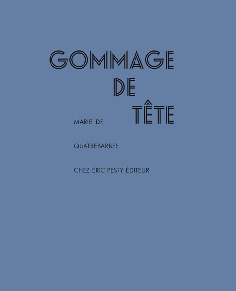 Gommage de tête de Marie de Quatrebarbes 2017 17 x 21 cm, 80 p., 13 € isbn : 978-2-917786-47-5