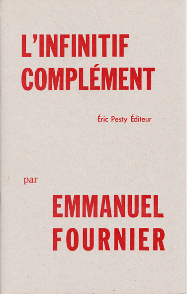 L'infinitif complément de Emmanuel Fournier 2008 14 x 22 cm, 20 p., 9 € isbn : 978-2-9524961-8-6