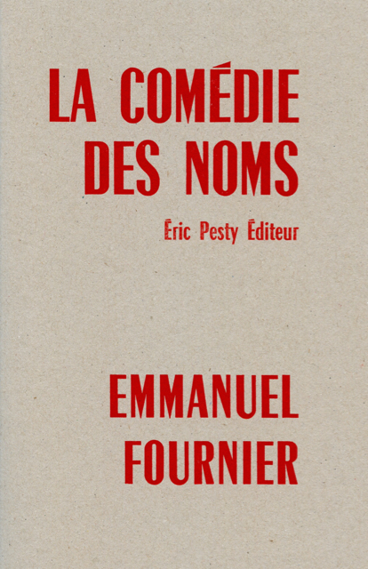 Le comédie des noms de Emmanuel Fournier 2016 14 x 22 cm, 40 p., 9 € isbn : 978-2-917786-40-6