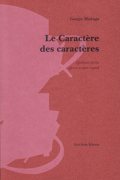 La caractère des caractères de Georges Mishuga 2014 15,2 x 22,8 cm, 256 p., 18 € isbn : 978-2-917786-25-3