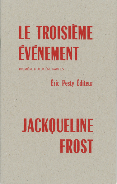 Le troisième événement, première & deuxième parties de Jackqueline Frost traduit de l’anglais par Luc Bénazet 2020 14 x 22 cm, 32 p., 10 €