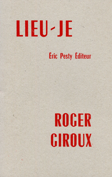 Lieu-je de Roger Giroux 2016 14 x 22 cm, 40 p., 9 € isbn : 978-2-917786-36-9