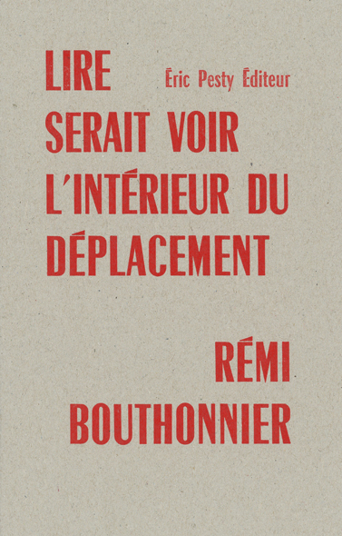 Lire serait voir l'intérieur du déplacement de Rémi Bouthonnier 2019 14 x 22 cm, 24 p., 9 € isbn : 978-2-917786-58-1