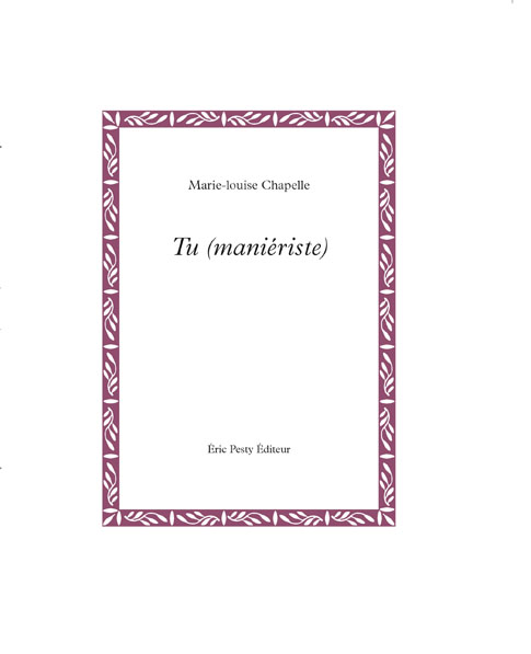 Tu (maniériste) de Marie-louise Chapelle 2017 17 x 21 cm, 48 p., 12 € isbn : 978-2-917786-48-2