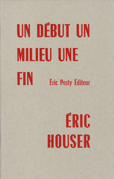 Un début un milieu une fin de Éric Houser 2018 14 x 22 cm, 44 p., 9 € isbn : 978-2-917786-51-2