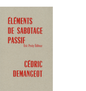 Éléments de sabotage passif de Cédric Demangeot 2021 14 x 22 cm, 36 p., 10 € isbn : 978-2-917786-67-3