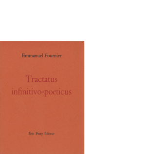 Tractatus infinitivo-poeticus de Emmanuel Fournier 2021 12,5 x 16,5 cm, 64 p., 15 € isbn : 978−2−917786−69−7