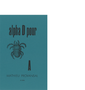 Alpha D pour A de Mathieu Provansal 2021 12,7 x 20 cm, 8 p., 8 € isbn : 978−2−9573340−1−8