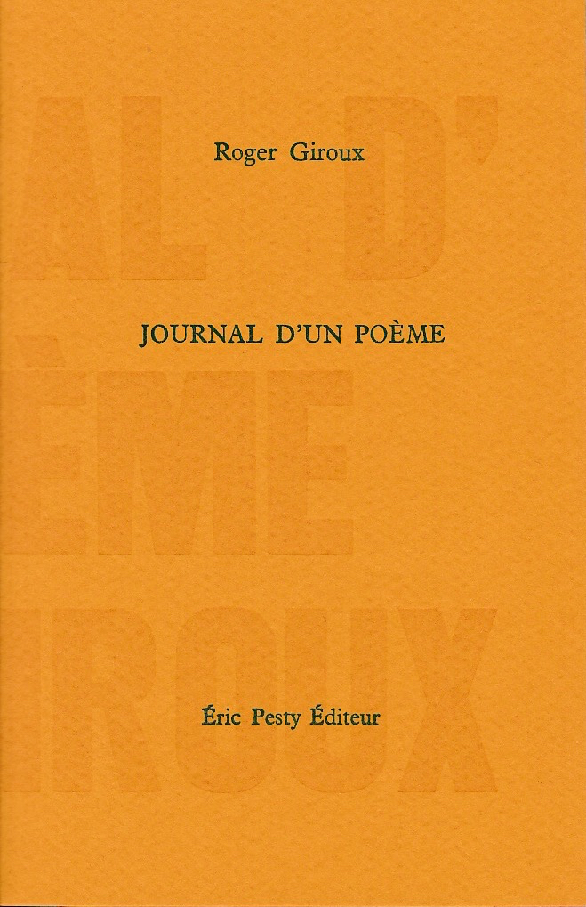 Journal d'un poème de Roger Giroux 2011 11 x 17 cm, 192 p., 24 € isbn : 978-2-917786-08-6 Journal d'un poème de Roger Giroux 2011 11 x 17 cm, 192 p., 24 € isbn : 978-2-917786-08-6