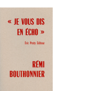 Je vous dis en écho de Rémi Bouthonnier 2015 14 x 22 cm, 32 p., 9 € isbn : 978-2-917786-29-1