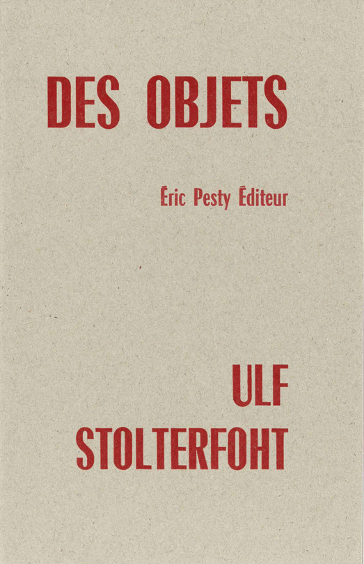 des objets de Ulf Stolterfoht<br />
traduit de l'allemand et postfacé par Bénédicte Vilgrain<br />
2022<br />
14 x 22 cm, 16 p., 10 €<br />
isbn : 978-2-917786-76-5 