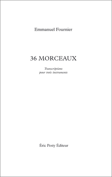 36 morceaux de Emmanuel Fournier 2005 14 x 22 cm, 72 p., 12 € isbn : 2-9524961-0-2