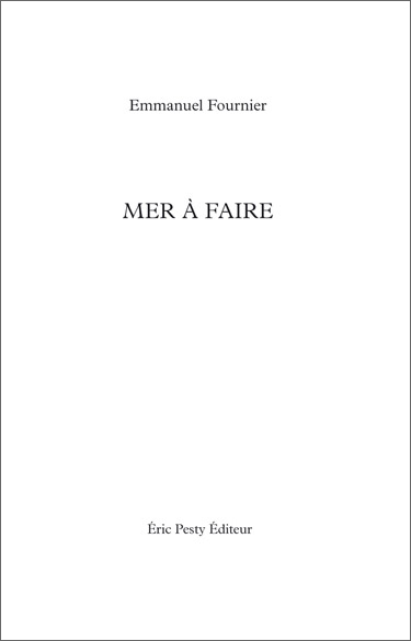 Mer à Faire de Emmanuel Fournier 2005 14 x 22 cm, 120 p., 13€ isbn : 2−9524961−1−0 