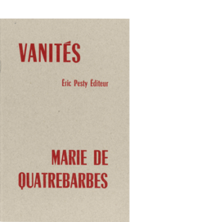 Vanités de Marie de Quatrebarbes 2023 14 x 22 cm 40 p. 10 € isbn : 978-2-917786-80-2