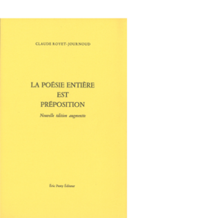 La poésie entière est préposition, nouvelle édition augmentée de Claude Royet-Journoud 2024, 14 x 22 cm, 96 p., isbn : 978−2−917786-86-4