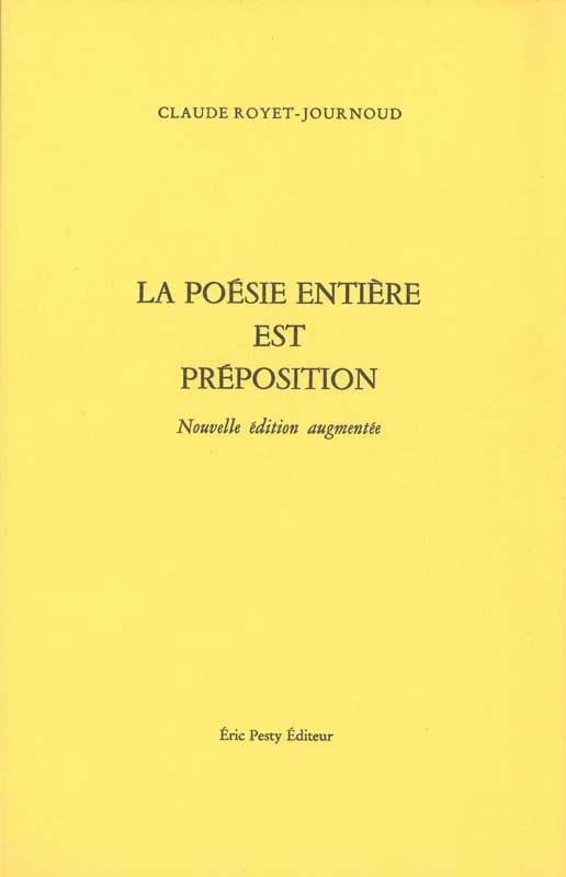 La poésie entière est préposition, nouvelle édition augmentée de Claude Royet-Journoud<br />
2023, 14 x 22 cm, 96 p., isbn : 978−2−917786-86-4