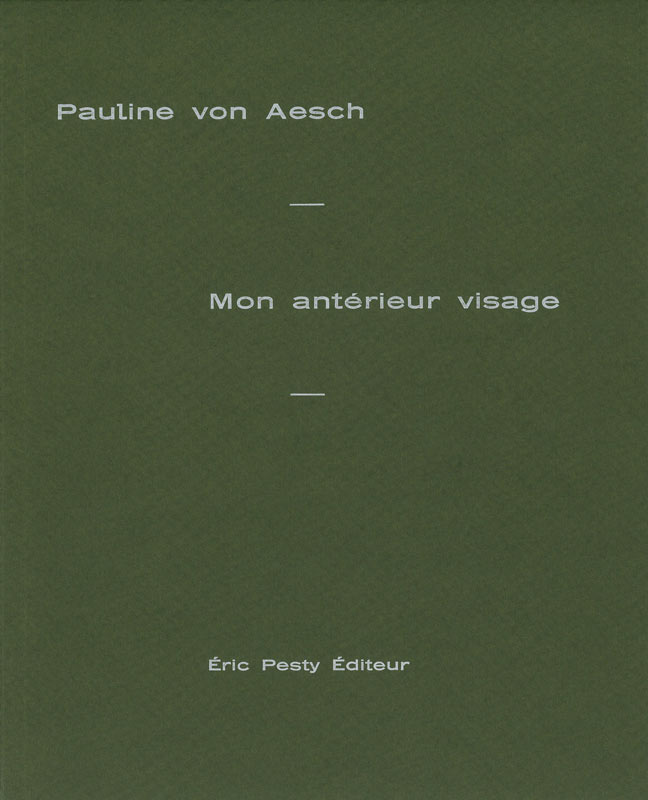 Mon antérieur visage de Pauline von Aesch, 2025, 17 x 21 cm , 96 p., isbn : 978-2-917786-98-7
